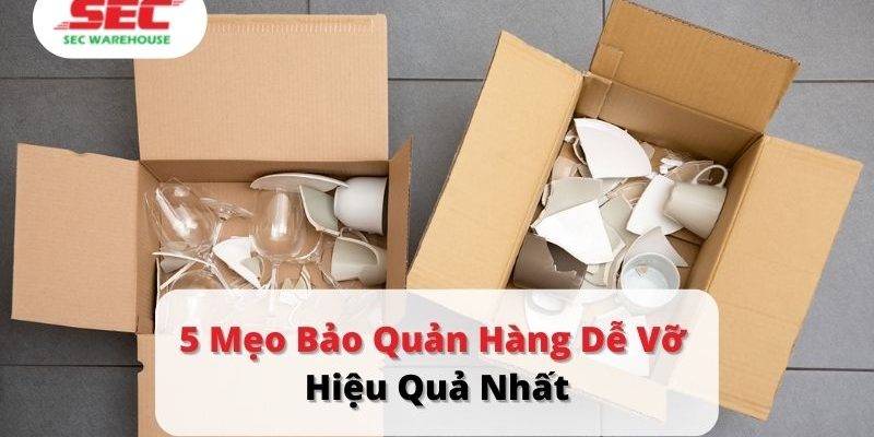 5 Lưu Ý Giúp Bạn Bảo Quản Hàng Dễ Vỡ Hiệu Quả