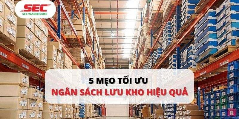 5 Mẹo Giúp Bạn Tối Ưu Ngân Sách Lưu Kho Hiệu Quả