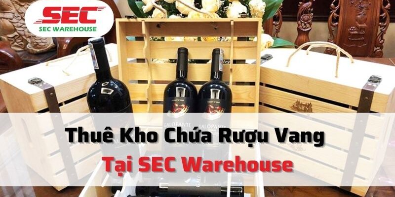 Dịch Vụ Cho Thuê Kho Chứa Rượu Vang Tại SEC Warehouse