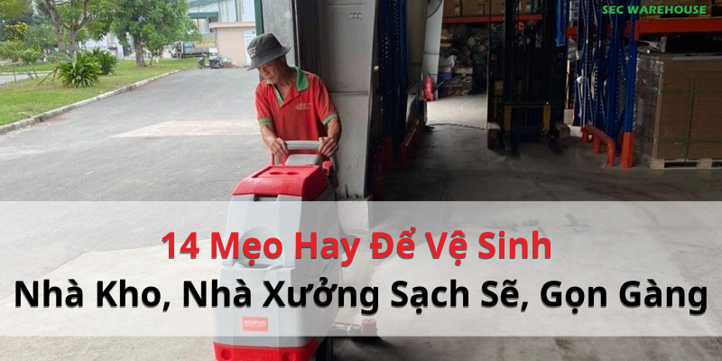 14 Mẹo Hay Để Vệ Sinh Nhà Kho, Nhà Xưởng Sạch Sẽ, Gọn Gàng