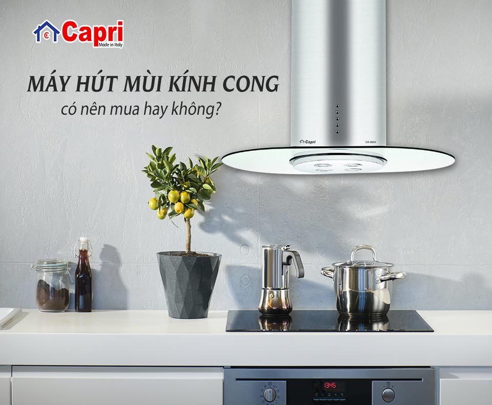 Máy hút mùi kính cong có nên mua hay không?