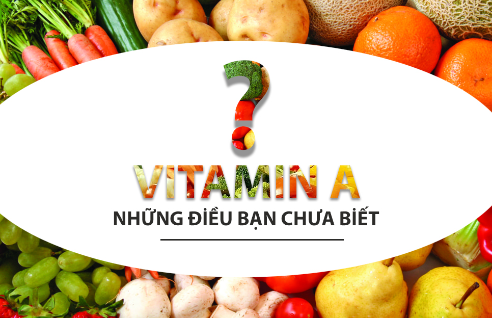 NHỮNG ĐIỀU CẦN CHƯA BIẾT VỀ VITAMIN A