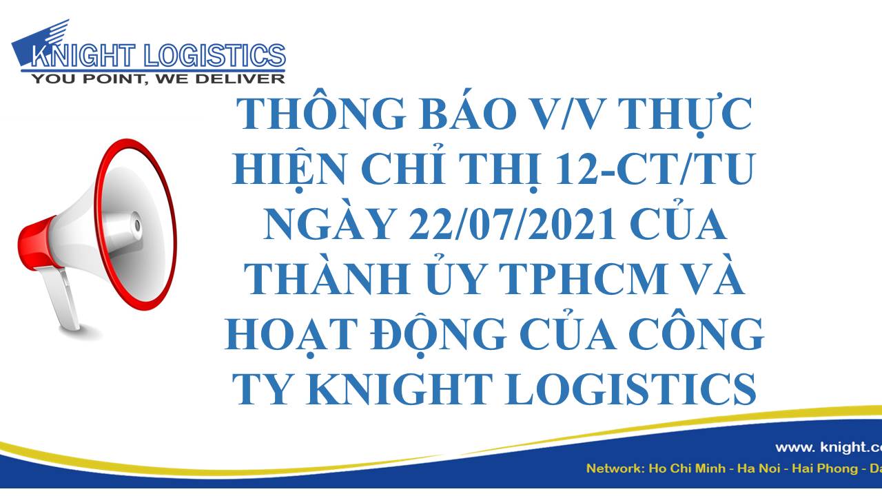 THÔNG BÁO V/V THỰC HIỆN CHỈ THỊ 12-CT/TU NGÀY 22/07/2021 CỦA THÀNH ỦY TPHCM VÀ HOẠT ĐỘNG CỦA CÔNG TY KNIGHT LOGISTICS 